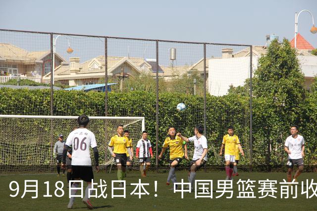 9月18日战日本！中国男篮赛前收获3大喜讯，日媒：64年后重返决赛